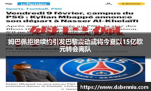 姆巴佩拒绝续约引发巴黎震动或将今夏以15亿欧元转会离队
